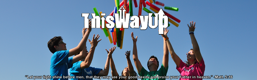 This Way Up 'Let your light shine before all men that they may see your good deeds and praise your Father in heaven.' - Matt. 5:16